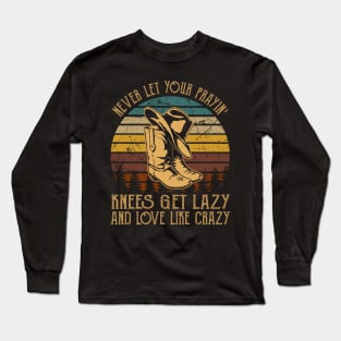 Never Let Your Prayin' Knees Get Lazy And Love Like Crazy Cowboy Boot Hat Music Long Sleeve T-Shirt